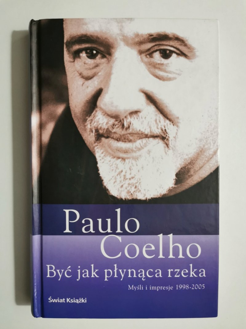 BYĆ JAK PŁYNĄCA RZEKA. MYŚLI I INSPIRACJE 1998-2005 - Paulo Coelho