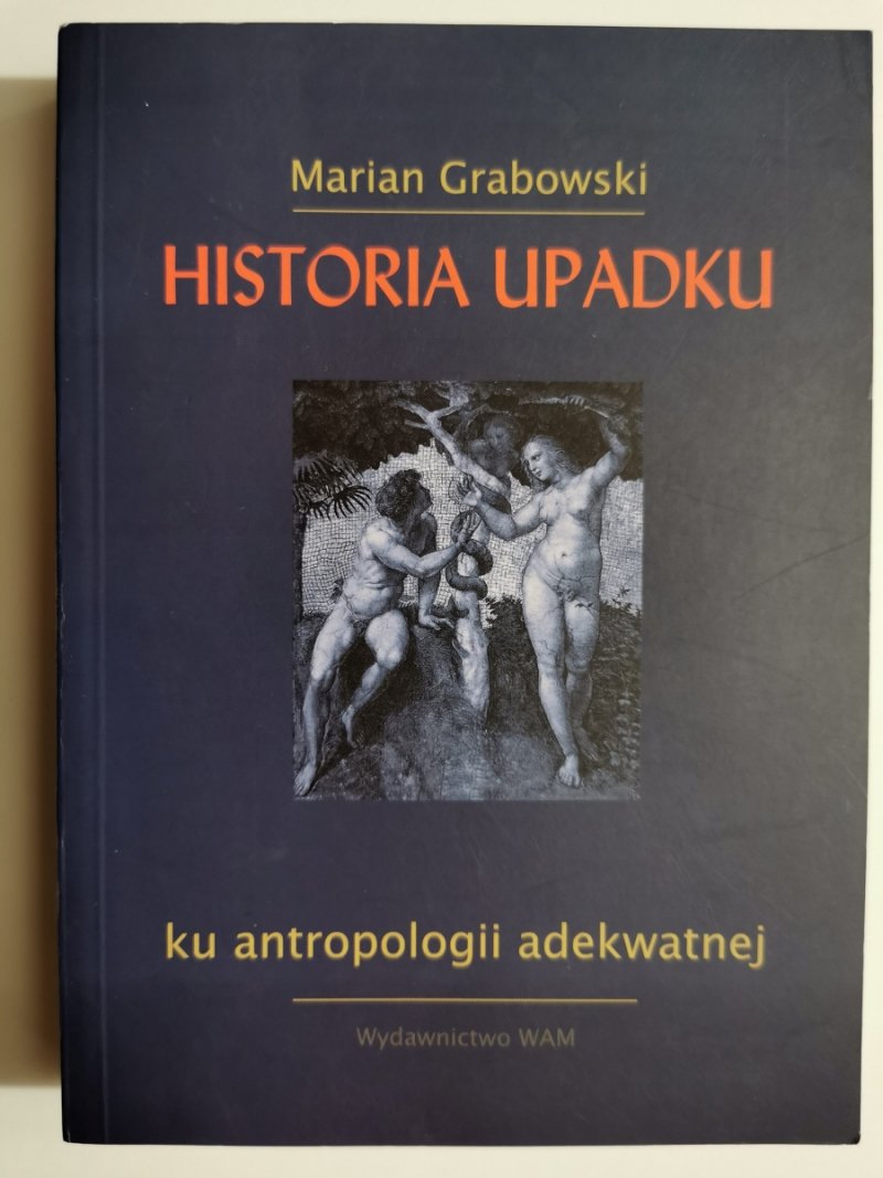 HISTORIA UPADKU. KU ANTROPOLOGII ADEKWATNEJ - Marian Grabowski