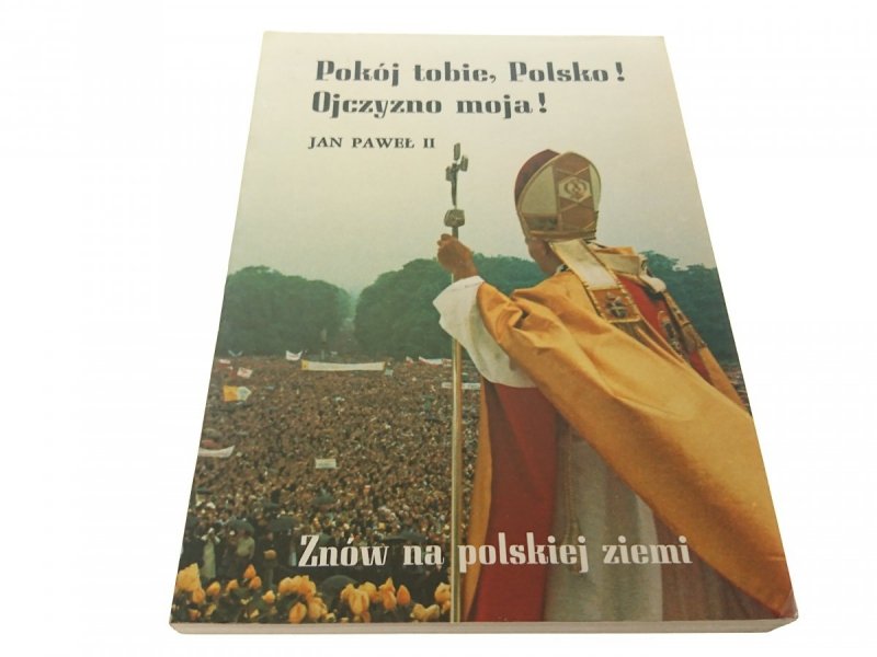 POKÓJ TOBIE, POLSKO! OJCZYZNO MOJA! JAN PAWEŁ II