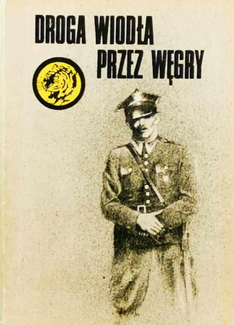 ŻÓŁTY TYGRYS. DROGA WIODŁA PRZEZ WĘGRY - Marek Arpad Kowalski