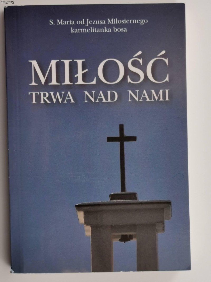 MIŁOŚĆ TRWA NAD NAMI - Maria od Jezusa Miłosiernego