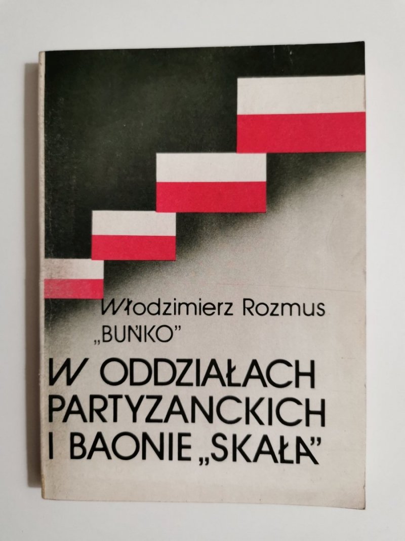 W ODDZIAŁACH PARTYZANCKICH I BAONIE SKAŁA - Wł. Rozmus Buńko 1987