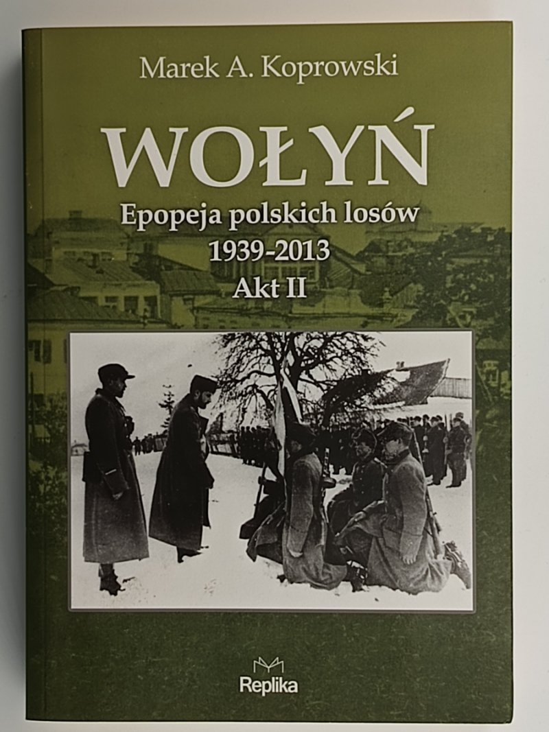 WOŁYŃ. EPOPEJA POLSKICH LOSÓW 1939–2013. AKT II – Marek A. Koprowski