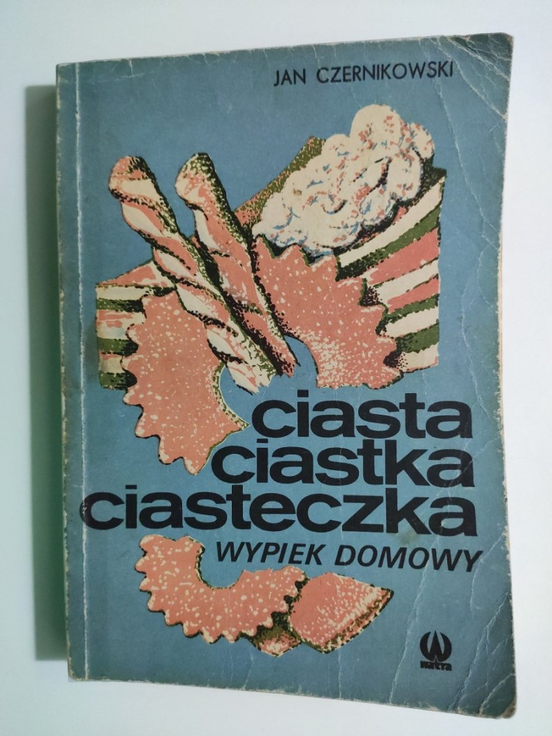 CIASTA CIASTKA CIASTECZKA WYPIEK DOMOWY - Jan Czerniakowski