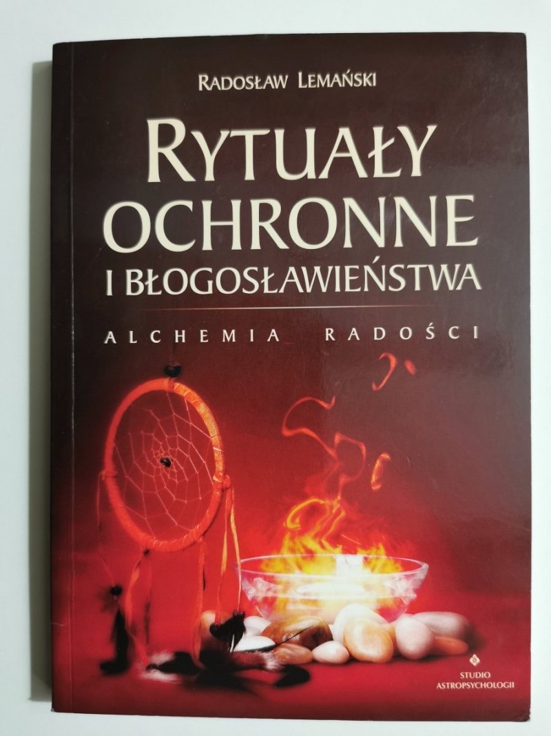 RYTUAŁY OCHRONNE I BŁOGOSŁAWIEŃSTWA. ALCHEMIA RADOŚCI - Radosław Lemański 