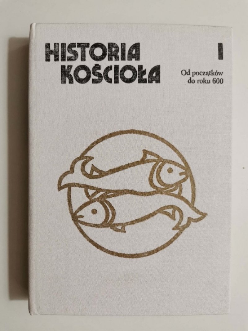 HISTORIA KOŚCIOŁA TOM I OD POCZĄTKÓW DO ROKU 600 1984