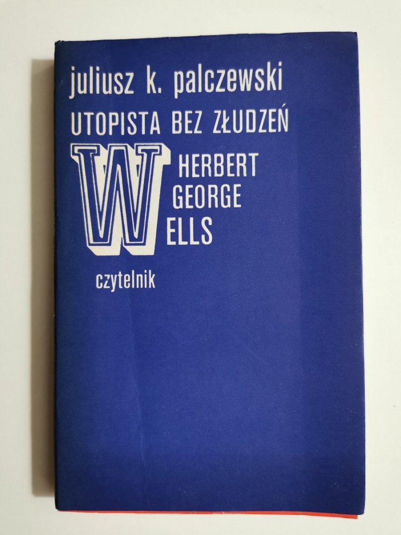 UTOPISTA BEZ ZŁUDZEŃ. HERBER GEORGE WELLS - Juliusz K. Palczewski 1976