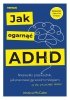Jak ogarnąć ADHD. Niezwykły przewodnik, jak pracować ze swoim mózgiem (a nie przeciwko niemu)