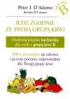 Jedz zgodnie ze swoją grupą krwi. Osobista książka kucharska dla osób z grupą krwi B