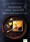 Lecznicza moc pszczół Najskuteczniejsze terapie od A do Z