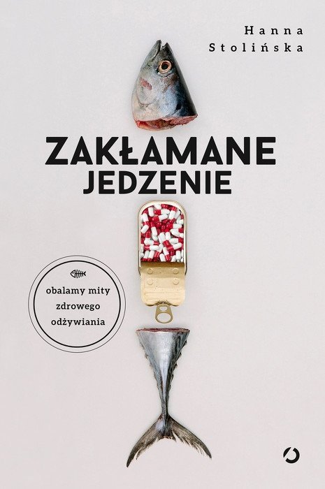 Zakłamane jedzenie Obalamy mity zdrowego odżywiania