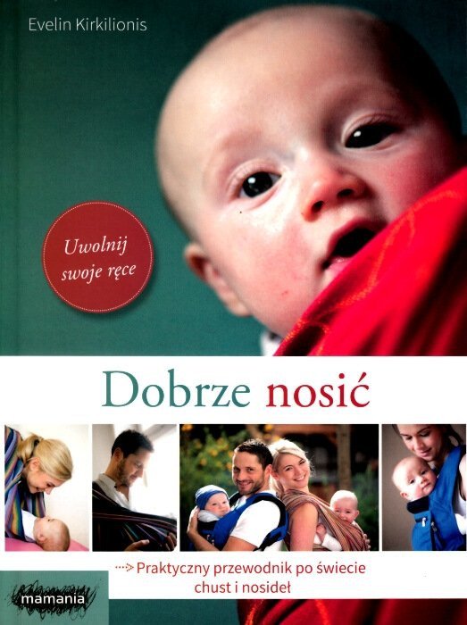 Dobrze nosić. Praktyczny przewodnik po świecie chust i nosideł
