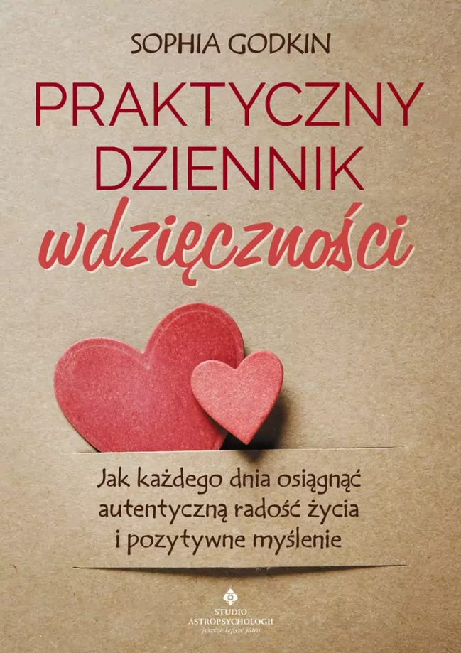 Praktyczny dziennik wdzięczności. Jak każdego dnia osiągnąć autentyczną radość życia i pozytywne myślenie