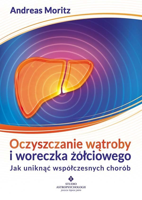Rozszerzone oczyszczanie wątroby I woreczka żółciowego jak uniknąć współczesnych chorób