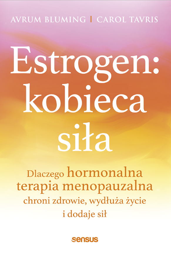 Estrogen: kobieca siła. Dlaczego hormonalna terapia menopauzalna chroni zdrowie, wydłuża życie i dodaje sił 