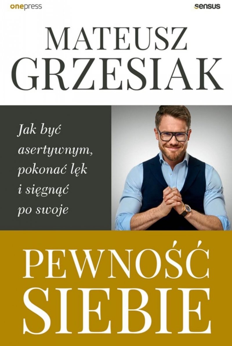 Pewność siebie. Jak być asertywnym, pokonać lęk i sięgnąć po swoje