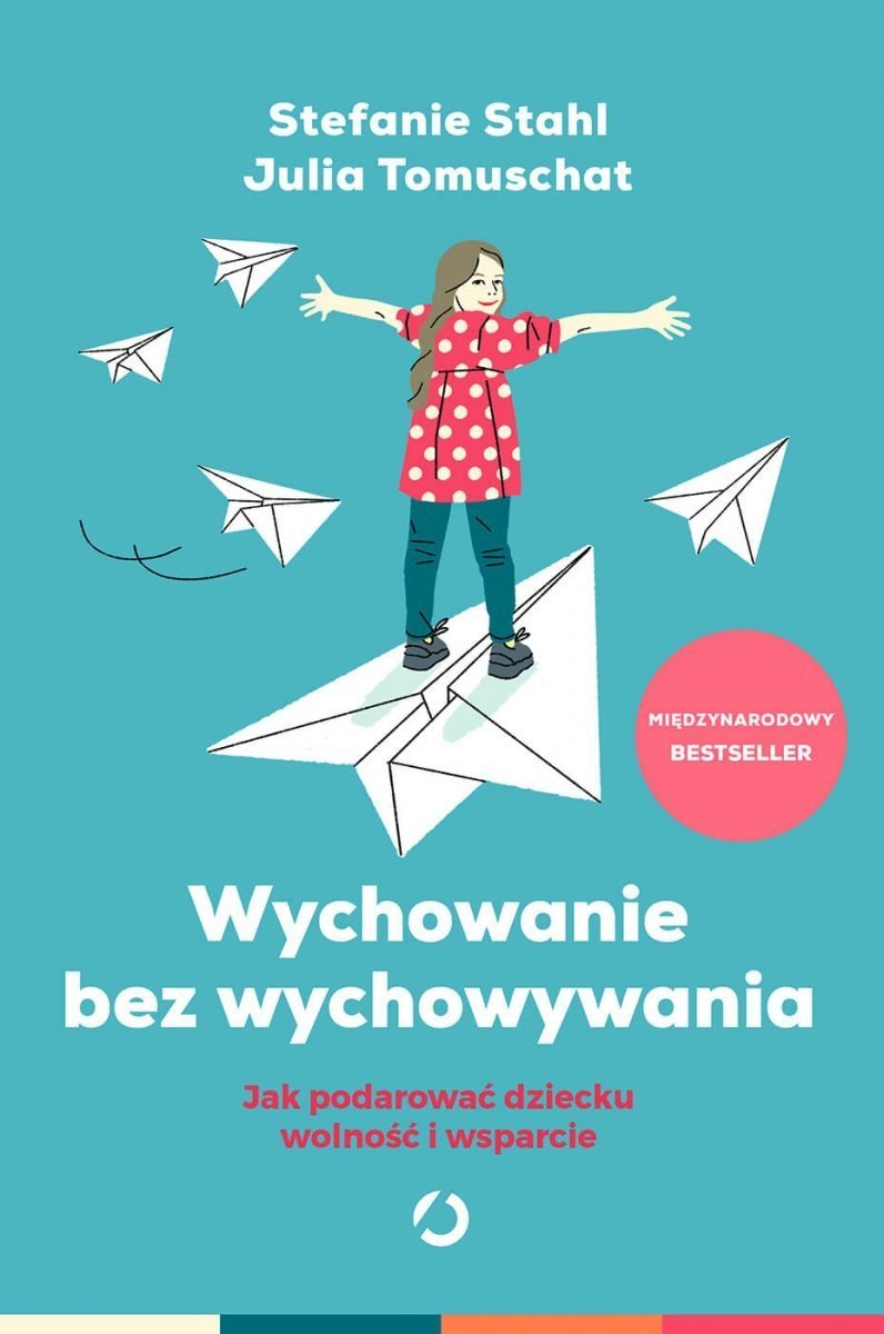 Wychowanie bez wychowywania. Jak podarować dziecku wolność i wsparcie