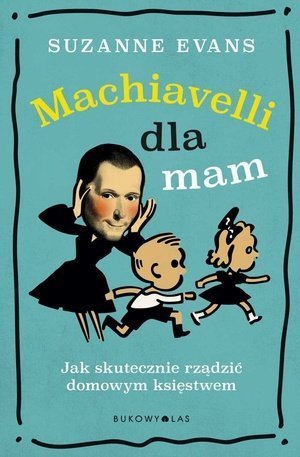 Machiavelli dla mam. Jak skutecznie rządzić domowym księstwem