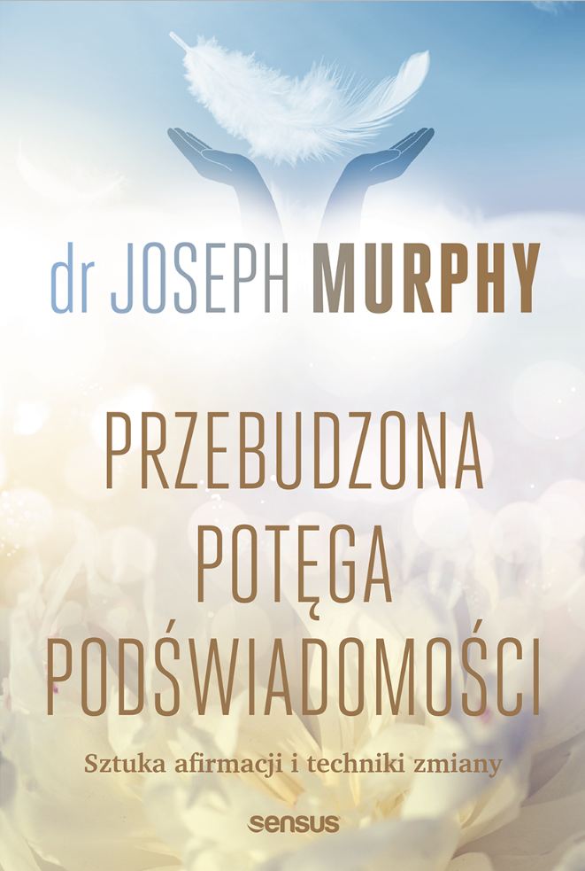 Przebudzona potęga podświadomości. Sztuka afirmacji i techniki zmiany 
