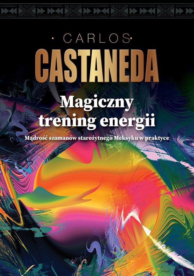  Magiczny trening energii. Mądrość szamanów starożytnego Meksyku w praktyce