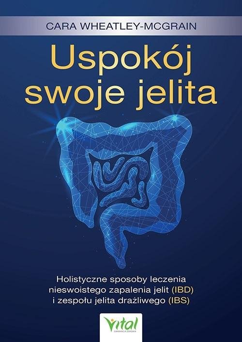 Uspokój swoje jelita Holistyczne sposoby leczenia nieswoistego zapalenia jelit (IBD) i zespołu jelita drażliwego (IBS)