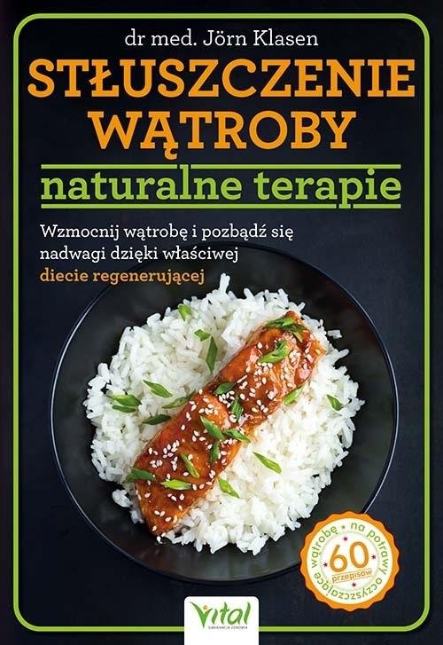 Stłuszczenie wątroby - naturalne terapie. Wzmocnij wątrobę i pozbądź się nadwagi dzięki właściwej diecie regenerującej