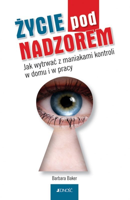 Życie pod nadzorem Jak wytrwać z maniakami kontroli w domu i w pracy