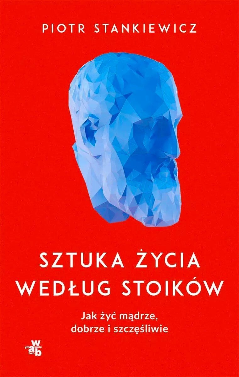 Sztuka życia według stoików. Jak żyć mądrze, dobrze i szczęśliwie