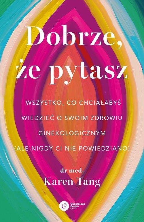 Dobrze że pytasz Wszystko, co chciałabyś wiedzieć o swoim zdrowiu ginekologicznym