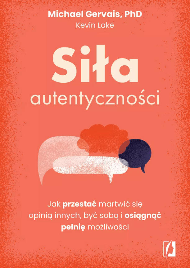 Siła autentyczności. Jak przestać przejmować się opinią innych, być sobą i osiągnąć pełnię możliwości