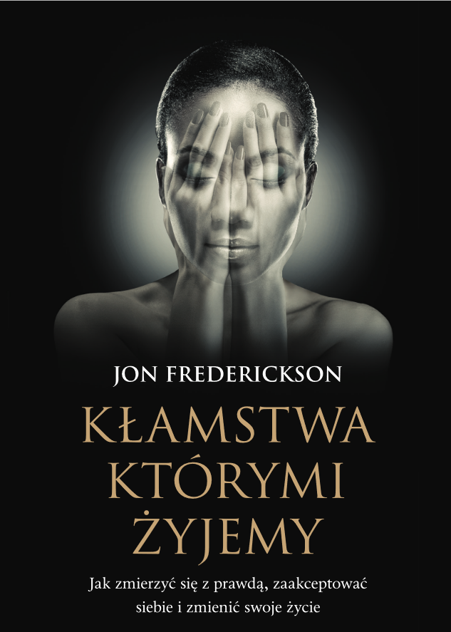 Kłamstwa, którymi żyjemy. Jak zmierzyć się z prawdą, zaakceptować siebie i zmienić swoje życie