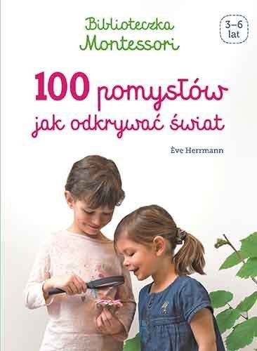 Biblioteczka Montessori. 100 pomysłów jak odkrywać świat