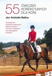KSIĄŻKA 55 ćwiczeń korekcyjnych dla koni. Rozwiązywanie problemów posturalnych, poprawa wzorców ... oraz zapobieganie kontuzjom