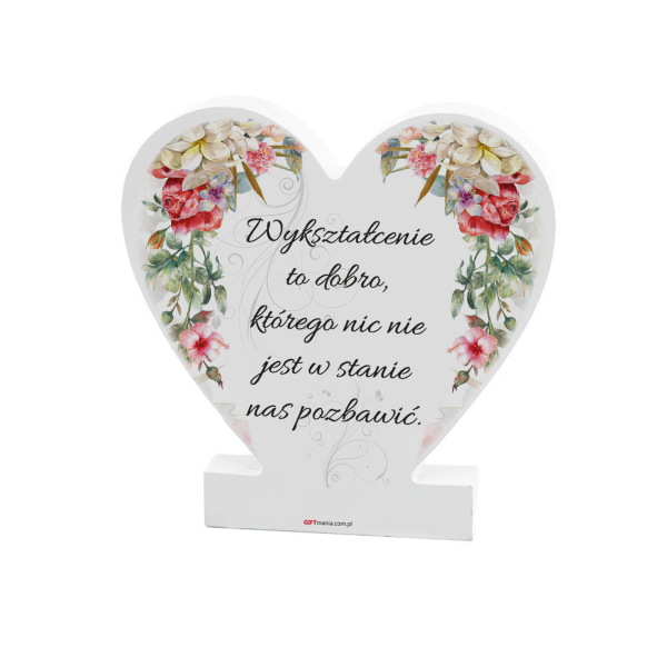 Drewniana tabliczka serce z podstawką wzbogacona lakierem UV z napisem "Wykształcenie to dobro..."